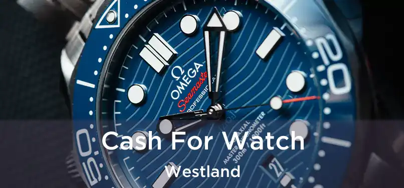  Cash For Watch Westland
