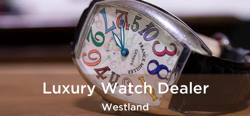  Luxury Watch Dealer Westland